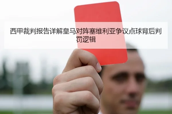 西甲裁判报告详解皇马对阵塞维利亚争议点球背后判罚逻辑